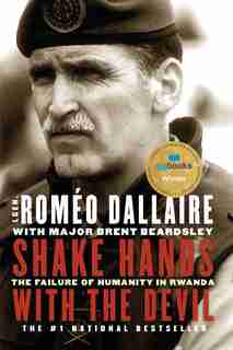Shake Hands With The Devil: The Failure Of Humanity In Rwanda by Romeo Dallaire