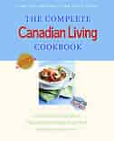 The Complete Canadian Living Cookbook: 350 Inspired Recipes from Elizabeth Baird and the Kitchen Canadians Trust Most by Elizabeth Baird