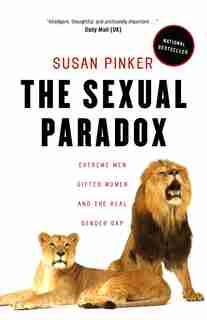 The Sexual Paradox: Extreme Men, Gifted Women And The Real Gender Gap by Susan Pinker