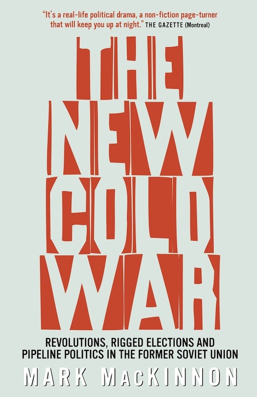 The New Cold War: Revolutions, Rigged Elections and Pipeline Politics in the Former Soviet Union