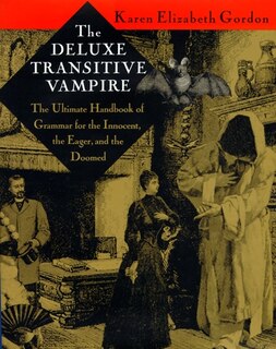 The Deluxe Transitive Vampire: A Handbook Of Grammar For The Innocent, The Eager, And The Doomed