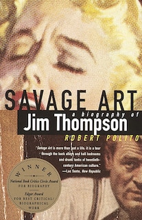 Savage Art: A Biography of Jim Thompson (NATIONAL BOOK CRITICS CIRCLE AWARD WINNER)