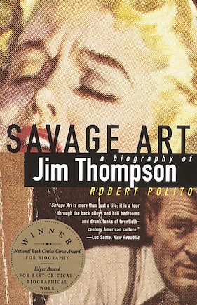 Savage Art: A Biography of Jim Thompson (NATIONAL BOOK CRITICS CIRCLE AWARD WINNER)