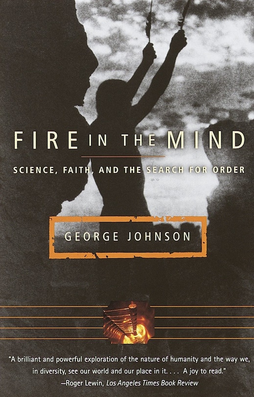 Fire In The Mind: Science, Faith, And The Search For Order