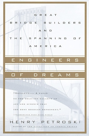 Engineers Of Dreams: Great Bridge Builders And The Spanning Of America