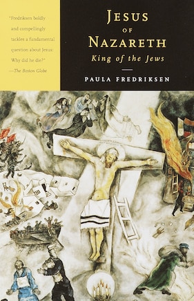 Jesus Of Nazareth, King Of The Jews: A Jewish Life And The Emergence Of Christianity