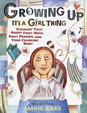 Growing Up: It's A Girl Thing: Straight Talk About First Bras, First Periods, And Your Changing Body