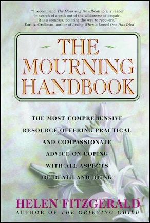 The Mourning Handbook: The Most Comprehensive Resource Offering Practical and Compassionate Advice on Coping with All Aspects of Death and Dying