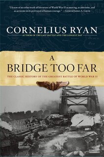 Bridge Too Far: The Classic History Of The Greatest Airborne Battle Of World War Ii