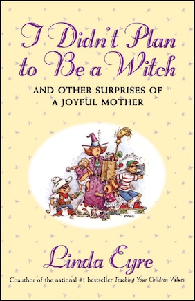 I Didn'T Plan To Be A Witch: And Other Surprises Of A Joyful Mother