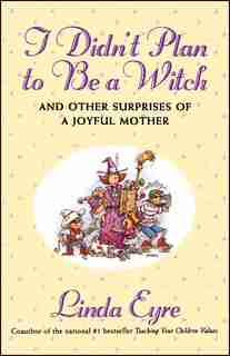 I Didn'T Plan To Be A Witch: And Other Surprises Of A Joyful Mother by Linda Eyre