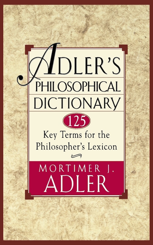 Adler's Philosophical Dictionary: 125 Key Terms for the Philosopher's Lexicon