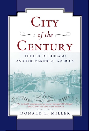 City of the Century: The Epic of Chicago and the Making of America