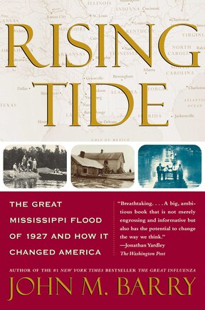 Rising Tide: The Great Mississippi Flood Of 1927 And How It Changed America