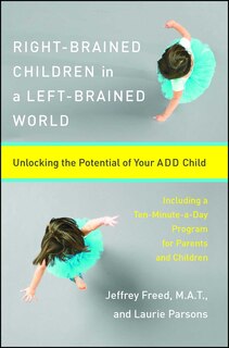 Right-Brained Children in a Left-Brained World: Unlocking the Potential of Your ADD Child