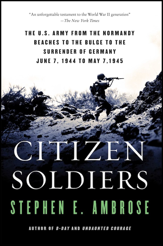 Citizen Soldiers: The U S Army From The Normandy Beaches To The Bulge To The Surrender Of Germany