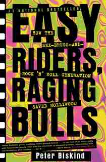 Easy Riders Raging Bulls: How the Sex-Drugs-And Rock 'N Roll Generation Saved Hollywood by Peter Biskind