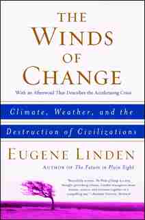 The Winds of Change: Climate, Weather, and the Destruction of Civilizations by Eugene Linden