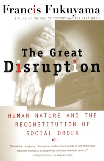 The Great Disruption: Human Nature And The Reconstitution Of Social Order