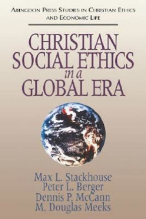 Christian Social Ethics in a Global Era: (Abingdon Press Studies in Christian Ethics and Economic Life Series)