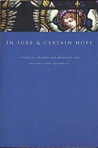 In Sure and Certain Hope: Liturgies, Prayers And Readings For Funerals And Memorials