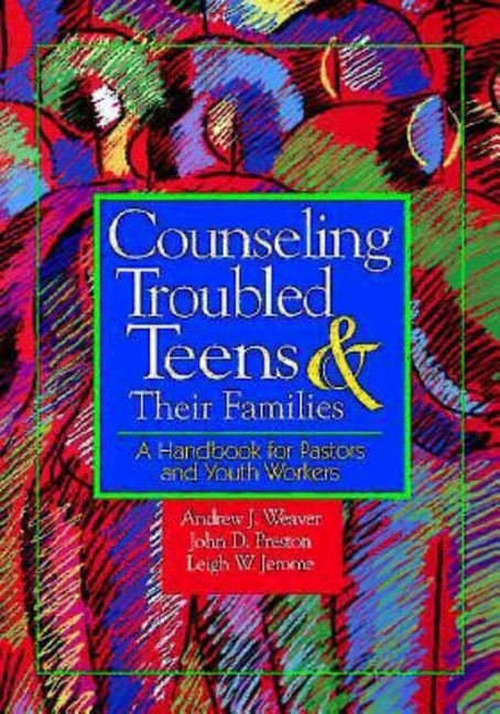 Counseling Troubled Teens & Their Families: A Handbook for Pastors and Youth Workers