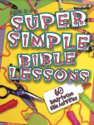 Super Simple Bible Lessons (Ages 3-5): 60 Ready-To-Use Bible Activities for Ages 3-5