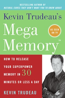 Kevin Trudeau's Mega Memory: How to Release Your Superpower Memory in 30 Minutes Or Less a Day