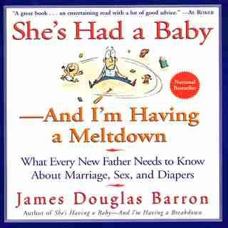 She's Had A Baby: And I'm Having A Meltdown by James D Barron