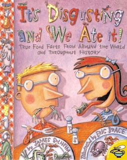 It's Disgusting and We Ate It!: True Food Facts From Around The World And Throughout History