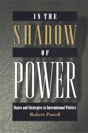 In the Shadow of Power: States and Strategies in International Politics