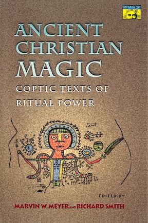 Ancient Christian Magic: Coptic Texts of Ritual Power