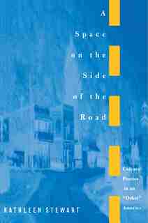 A Space on the Side of the Road: Cultural Poetics in an Other America de Kathleen Stewart