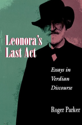 Leonora's Last Act: Essays in Verdian Discourse