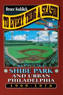 To Every Thing a Season: Shibe Park and Urban Philadelphia, 1909-1976