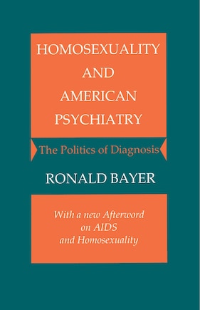 Homosexuality and American Psychiatry: The Politics of Diagnosis