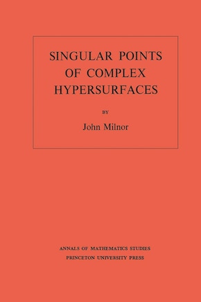 Singular Points of Complex Hypersurfaces (AM-61), Volume 61