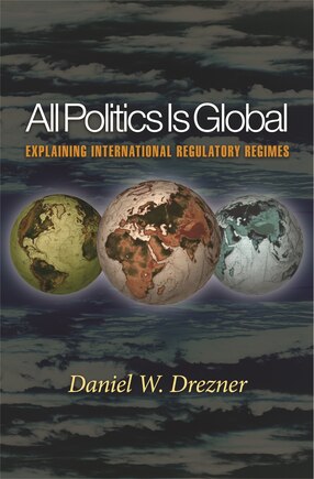 All Politics Is Global: Explaining International Regulatory Regimes