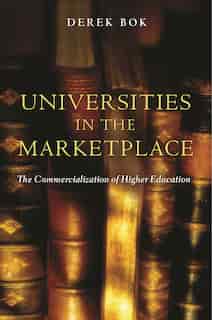 Universities in the Marketplace: The Commercialization of Higher Education by Derek Bok