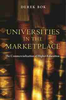 Universities in the Marketplace: The Commercialization of Higher Education by Derek Bok