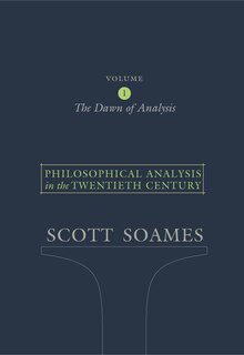 Philosophical Analysis in the Twentieth Century, Volume 1: The Dawn of Analysis