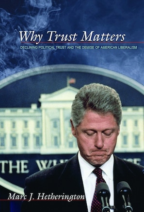 Why Trust Matters: Declining Political Trust and the Demise of American Liberalism