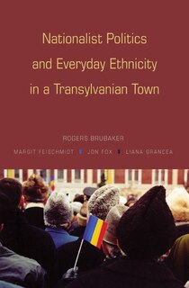 Couverture_Nationalist Politics and Everyday Ethnicity in a Transylvanian Town