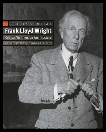 The Essential Frank Lloyd Wright: Critical Writings on Architecture