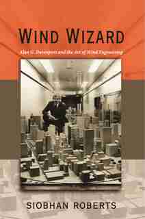 Wind Wizard: Alan G. Davenport and the Art of Wind Engineering by Siobhan Roberts