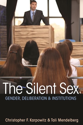 The Silent Sex: Gender, Deliberation, and Institutions