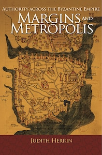 Margins and Metropolis: Authority across the Byzantine Empire