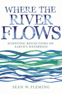 Where the River Flows: Scientific Reflections on Earth's Waterways image number 0