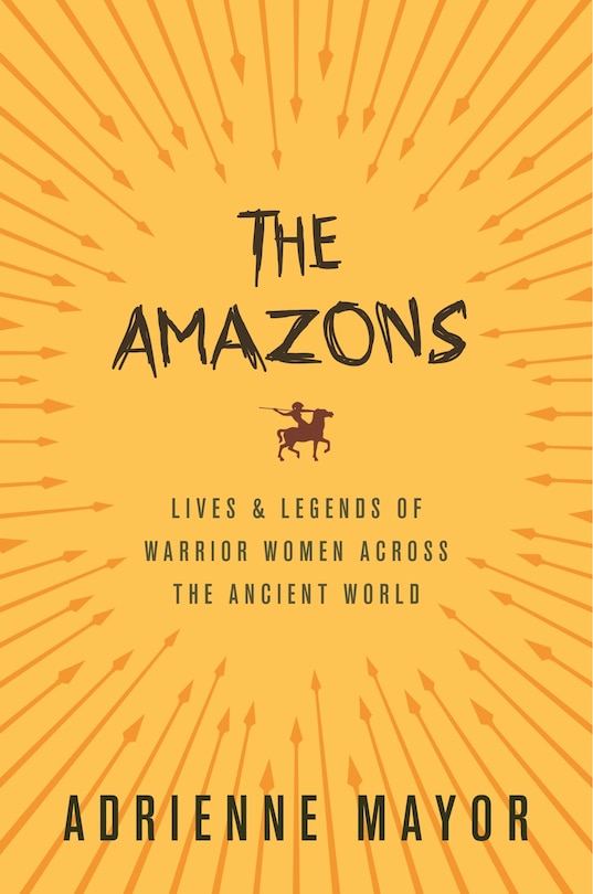 The Amazons: Lives and Legends of Warrior Women across the Ancient World