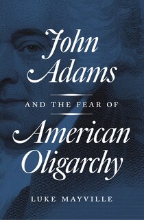 Couverture_John Adams and the Fear of American Oligarchy